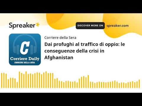 Dai profughi al traffico di oppio: le conseguenze della crisi in Afghanistan