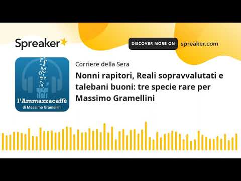 Nonni rapitori, Reali sopravvalutati e talebani buoni: tre specie rare per Massimo Gramellini