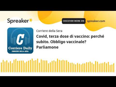 Covid, terza dose di vaccino: perché subito. Obbligo vaccinale? Parliamone