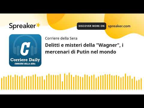 Delitti e misteri della “Wagner”, i mercenari di Putin nel mondo