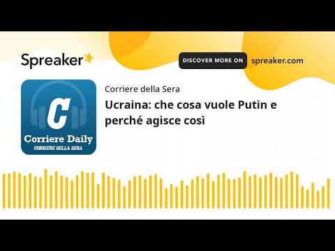 Ucraina: che cosa vuole Putin e perché agisce così