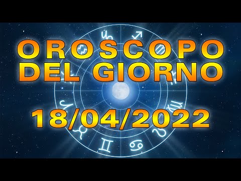 Oroscopo del Giorno Lunedì 18 Aprile 2022!