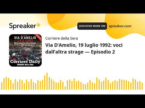 Via D’Amelio, 19 luglio 1992: voci dall’altra strage — Episodio 2