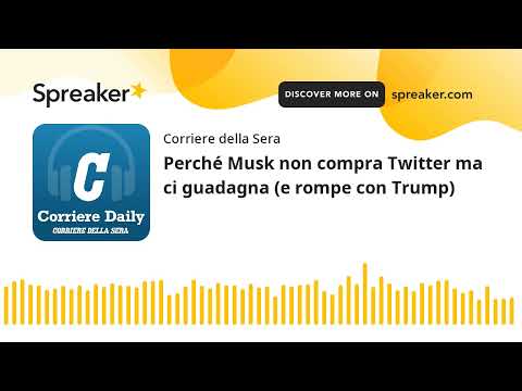 Perché Musk non compra Twitter ma ci guadagna (e rompe con Trump)