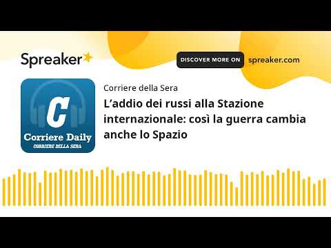 L’addio dei russi alla Stazione internazionale: così la guerra cambia anche lo Spazio