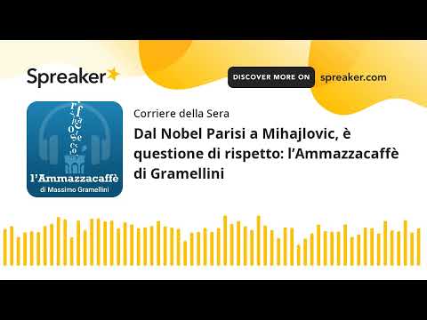 Dal Nobel Parisi a Mihajlovic, è questione di rispetto: l’Ammazzacaffè di Gramellini