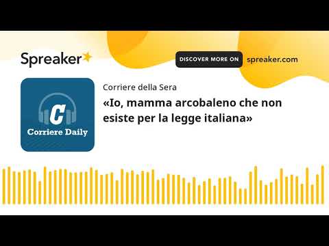 «Io, mamma arcobaleno che non esiste per la legge italiana»