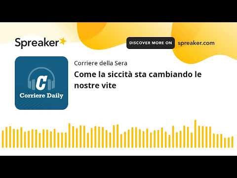 Come la siccità sta cambiando le nostre vite