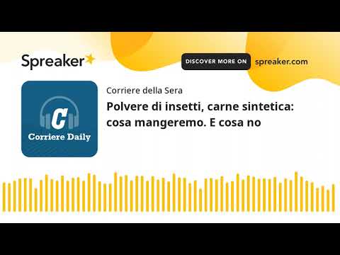 Polvere di insetti, carne sintetica: cosa mangeremo. E cosa no