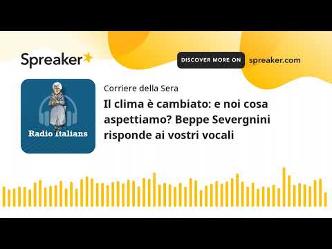 Il clima è cambiato: e noi cosa aspettiamo? Beppe Severgnini risponde ai vostri vocali