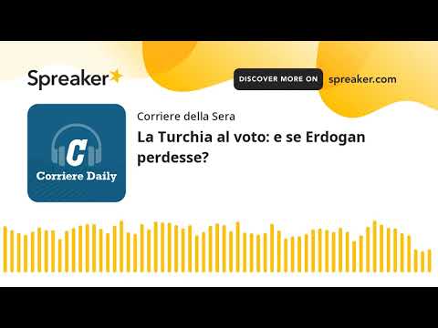 La Turchia al voto: e se Erdogan perdesse?