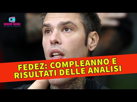 Fedez: Compleanno e Risultati Delle Analisi!