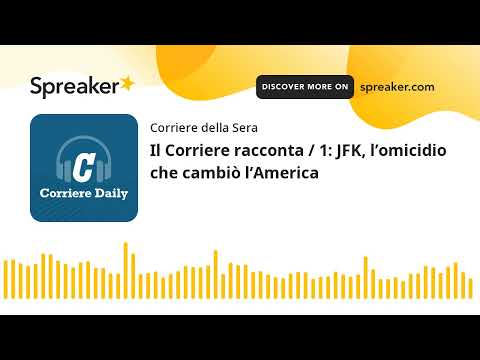 Il Corriere racconta / 1: JFK, l’omicidio che cambiò l’America