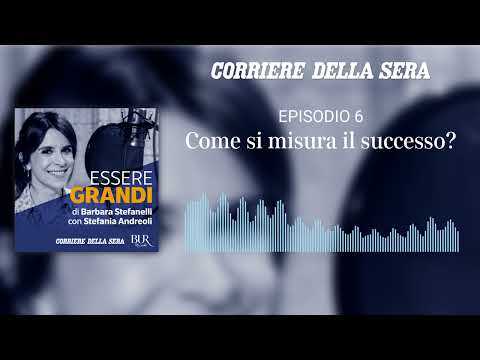 Essere grandi – Episodio 6 – Come si misura il successo?