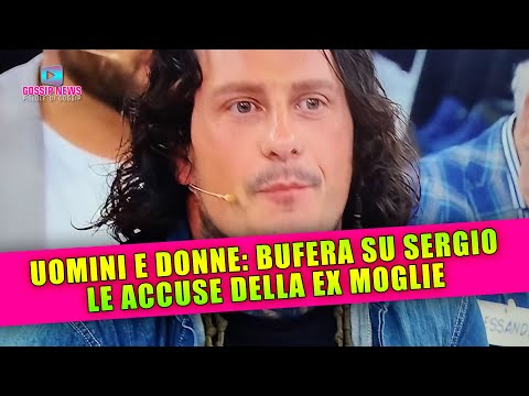 Uomini e Donne: Sergio Nella Bufera… Le Accuse Della Ex Moglie!