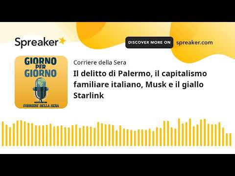 Il delitto di Palermo, il capitalismo familiare italiano, Musk e il giallo Starlink
