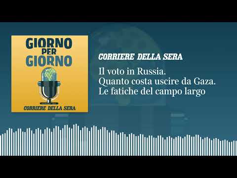 Il voto in Russia. Quanto costa uscire da Gaza. Le fatiche del campo largo