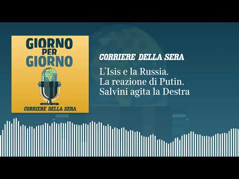 L’Isis e la Russia. La reazione di Putin. Salvini agita la Destra