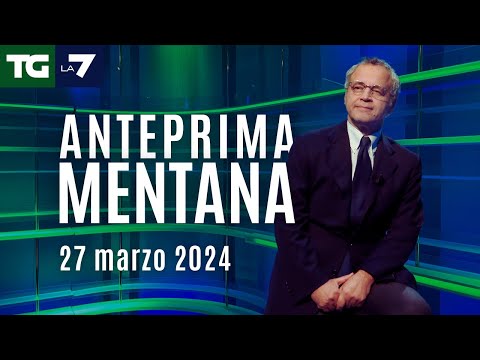 L’anteprima di Mentana del Tg La7 del 27 marzo 2024