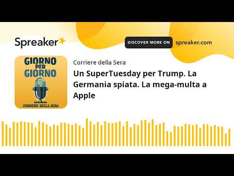 Un SuperTuesday per Trump. La Germania spiata. La mega-multa a Apple