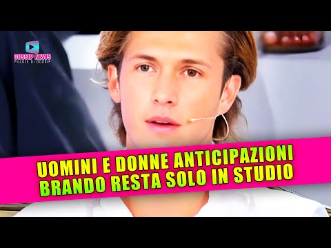 Uomini e Donne Anticipazioni: Brando Resta Solo In Studio!