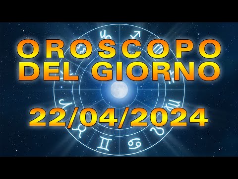 Oroscopo del Giorno Lunedì 22 Aprile 2024!