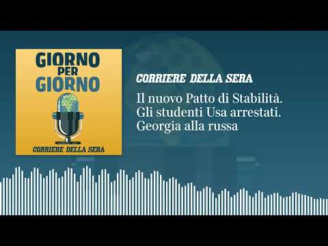 Il nuovo Patto di Stabilità. Gli studenti Usa arrestati. Georgia alla russa