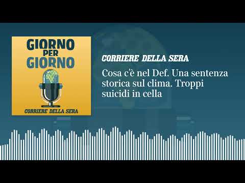 Cosa c’è nel Def. Una sentenza storica sul clima. Troppi suicidi in cella