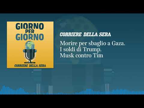 Morire per sbaglio a Gaza. I soldi di Trump. Musk contro Tim