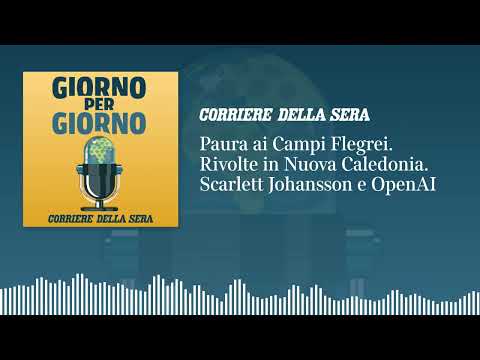 Terremoto ai Campi Flegrei. Rivolte in Nuova Caledonia. Scarlett Johansson contro OpenAI