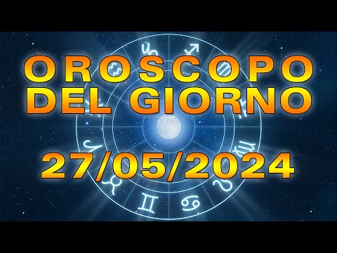 Oroscopo del Giorno Lunedì 27 Maggio 2024!