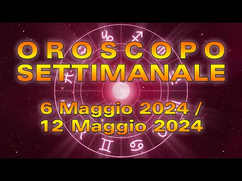 Oroscopo della Settimana dal 6 al 12 Maggio 2024!