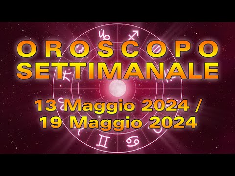 Oroscopo della Settimana dal 13 al 19 Maggio 2024!