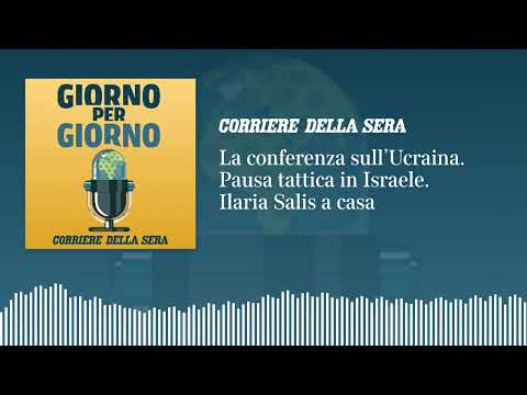 La conferenza sull’Ucraina. La «pausa tattica» in Israele. Ilaria Salis a casa