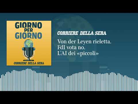 Von der Leyen rieletta. FdI vota no. L’AI dei «piccoli»
