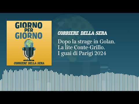 Dopo la strage in Golan. La lite Conte-Grillo. Tutti i guai di Parigi 2024