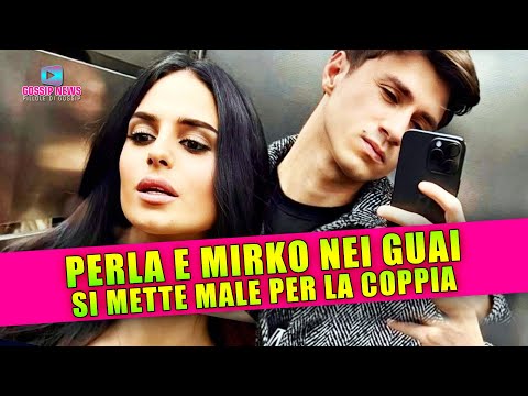 Perla e Mirko Nei Guai: Si Mette Male Per la Coppia!
