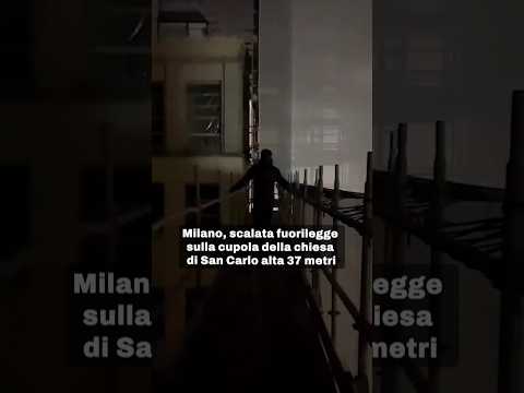 Milano, scalata fuorilegge sulla cupola della chiesa di San Carlo alta 37 metri