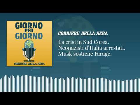 La crisi in Sud Corea. Musk sostiene Farage. Neonazisti d’Italia arrestati