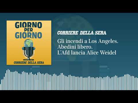 Gli incendi di Los Angeles. Abedini libero. L’Afd lancia Alice Weidel