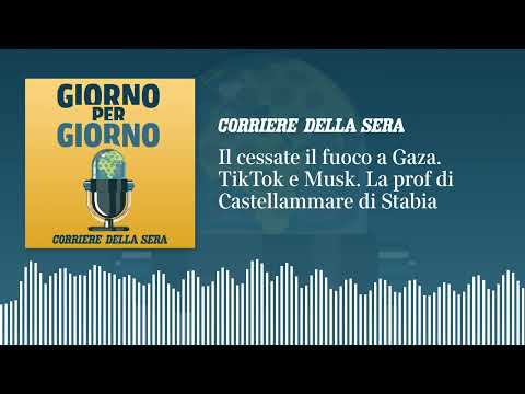 Il cessate il fuoco a Gaza. TikTok e Musk. La prof di Castellammare di Stabia