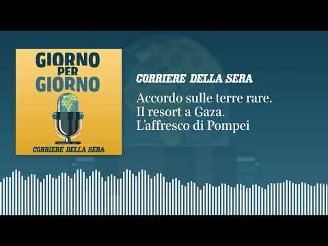 Accordo sulle terre rare. Il resort a Gaza. L’affresco di Pompei