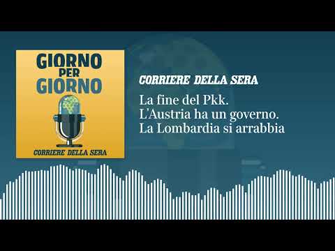 La fine del Pkk. L’Austria ha un governo. La Lombardia si arrabbia