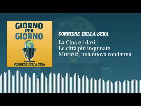 La Cina e i dazi. Le città più inquinate. Murazzi, una nuova condanna