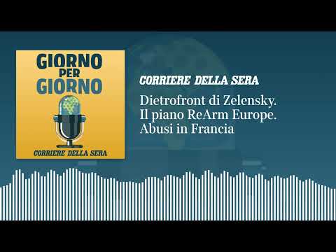 Il dietrofront di Zelensky. Il piano ReArm Europe. Ancora abusi in Francia