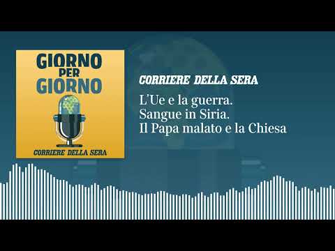 L’Ue e la guerra. Sangue in Siria. Il Papa malato e la Chiesa