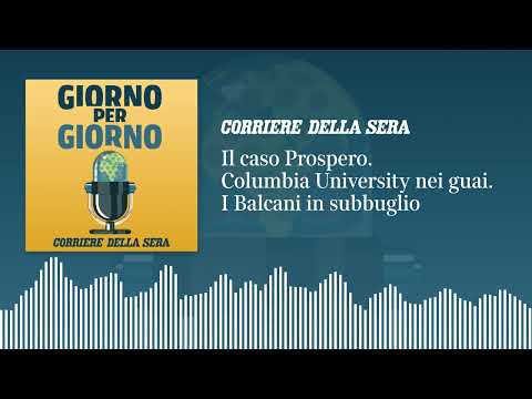 Il caso Prospero. Columbia University nei guai. I Balcani in subbuglio