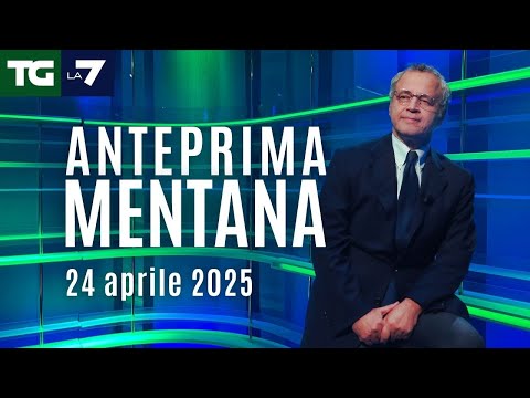 L’anteprima di Mentana del Tg La7 del 24 aprile 2025