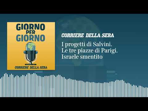 I progetti di Salvini. Le tre piazze di Parigi. Israele smentito