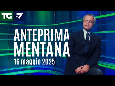 L’anteprima di Enrico Mentana del Tg La7 del 16 maggio 2025